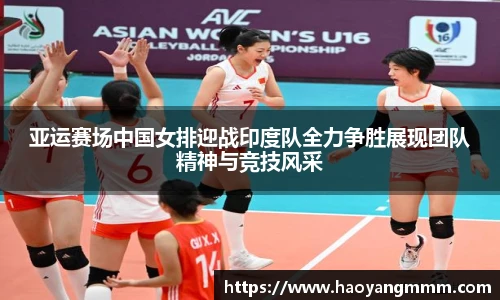 亚运赛场中国女排迎战印度队全力争胜展现团队精神与竞技风采