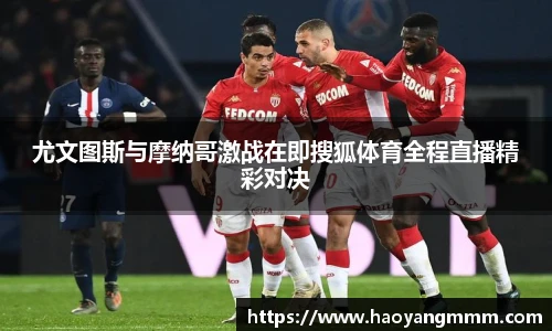 尤文图斯与摩纳哥激战在即搜狐体育全程直播精彩对决