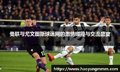 曼联与尤文图斯球迷网的激情碰撞与交流盛宴