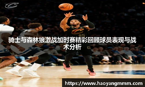骑士与森林狼激战加时赛精彩回顾球员表现与战术分析
