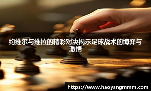 约维尔与维拉的精彩对决揭示足球战术的博弈与激情