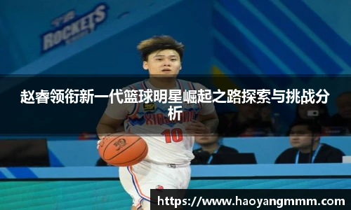赵睿领衔新一代篮球明星崛起之路探索与挑战分析