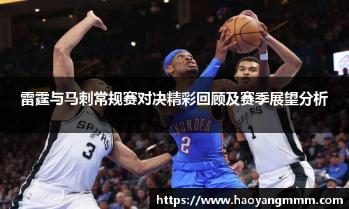 雷霆与马刺常规赛对决精彩回顾及赛季展望分析