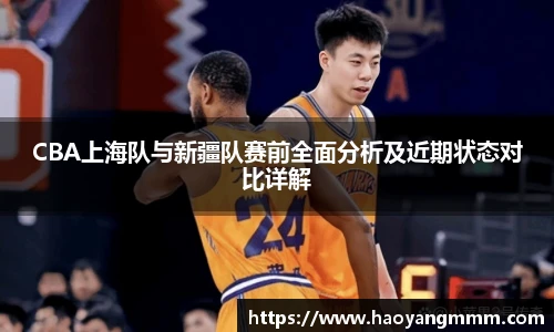 易游体育CBA上海队与新疆队赛前全面分析及近期状态对比详解