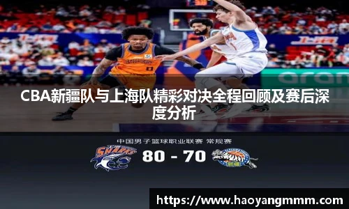 易游体育CBA新疆队与上海队精彩对决全程回顾及赛后深度分析